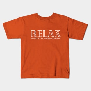 Relax Nothing is Under Control Kids T-Shirt